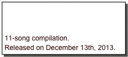 


11-song compilation.
Released on December 13th, 2013.