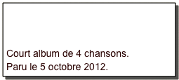 


Court album de 4 chansons.
Paru le 5 octobre 2012.