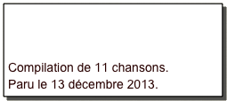 


Compilation de 11 chansons.
Paru le 13 décembre 2013.