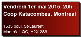 Vendredi 1er mai 2015, 20h
Coop Katacombes, Montréal

1635 boul. St-Laurent
Montréal, QC, H2X 2S9